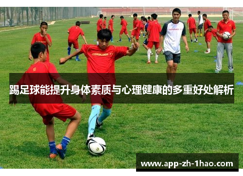 踢足球能提升身体素质与心理健康的多重好处解析