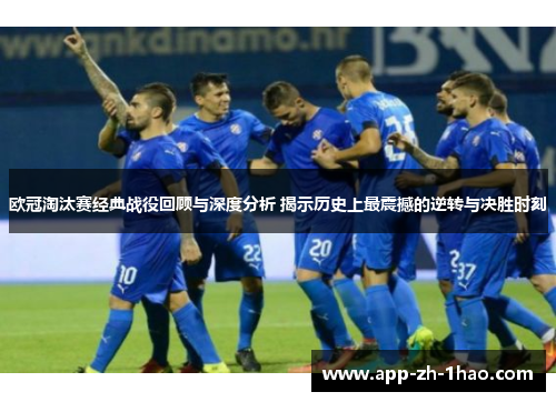 欧冠淘汰赛经典战役回顾与深度分析 揭示历史上最震撼的逆转与决胜时刻 欧冠淘汰赛经典战役回顾与深度分析 揭示历史上最震撼的逆转与决胜时刻