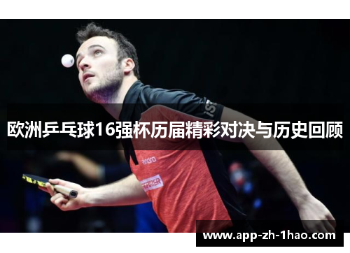 欧洲乒乓球16强杯历届精彩对决与历史回顾