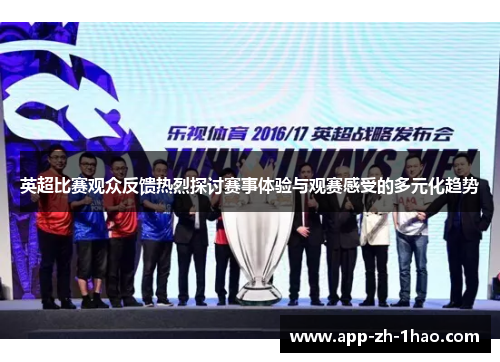 英超比赛观众反馈热烈探讨赛事体验与观赛感受的多元化趋势