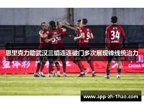 恩里克力助武汉三镇连连破门多次展现锋线统治力