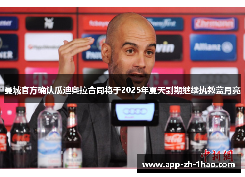 曼城官方确认瓜迪奥拉合同将于2025年夏天到期继续执教蓝月亮 曼城官方确认瓜迪奥拉合同将于2025年夏天到期继续执教蓝月亮
