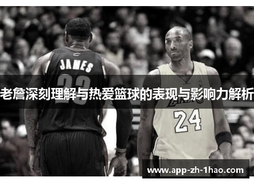 老詹深刻理解与热爱篮球的表现与影响力解析