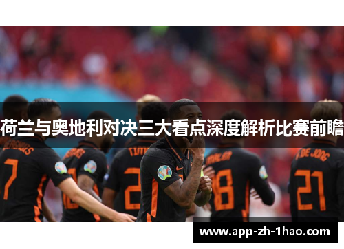 荷兰与奥地利对决三大看点深度解析比赛前瞻 荷兰与奥地利对决三大看点深度解析比赛前瞻
